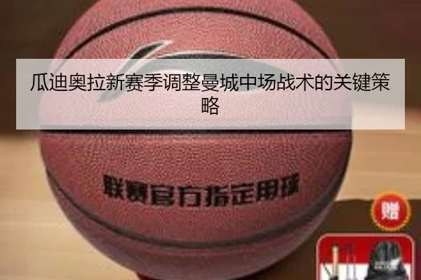 瓜迪奥拉新赛季调整曼城中场战术的关键策略